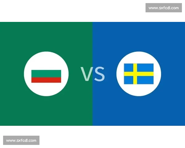 保加利亚对阵瑞典精彩对决直播全程回顾及赛况分析